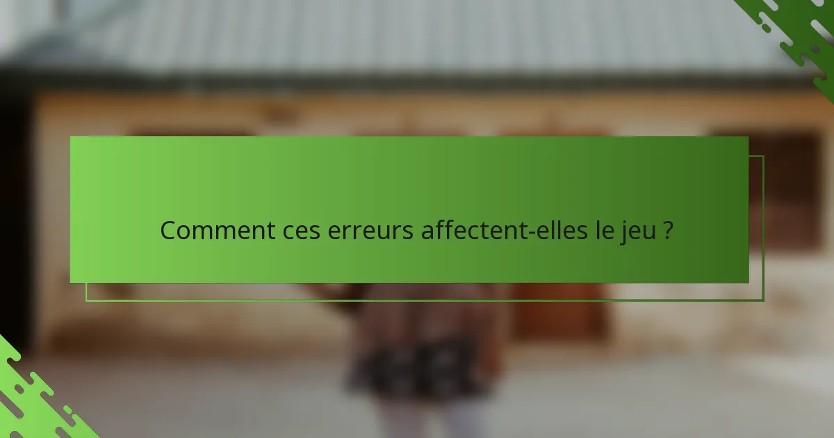 Comment ces erreurs affectent-elles le jeu ?