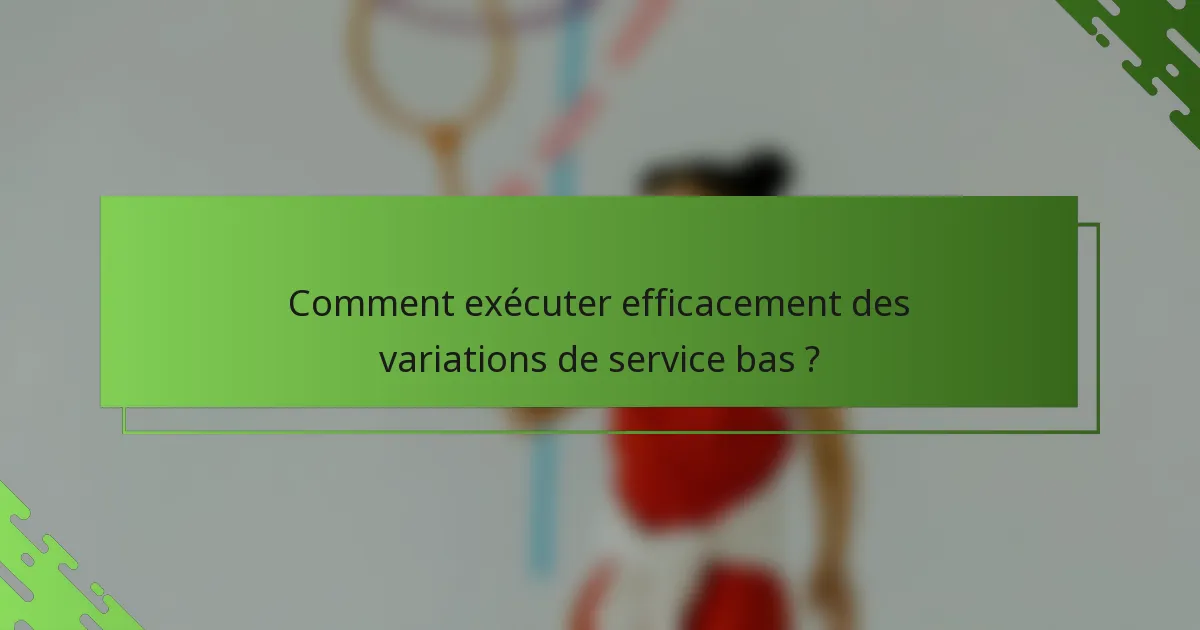 Comment exécuter efficacement des variations de service bas ?