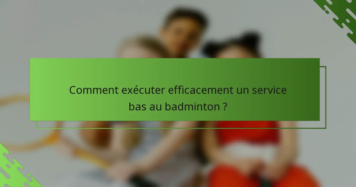 Comment exécuter efficacement un service bas au badminton ?