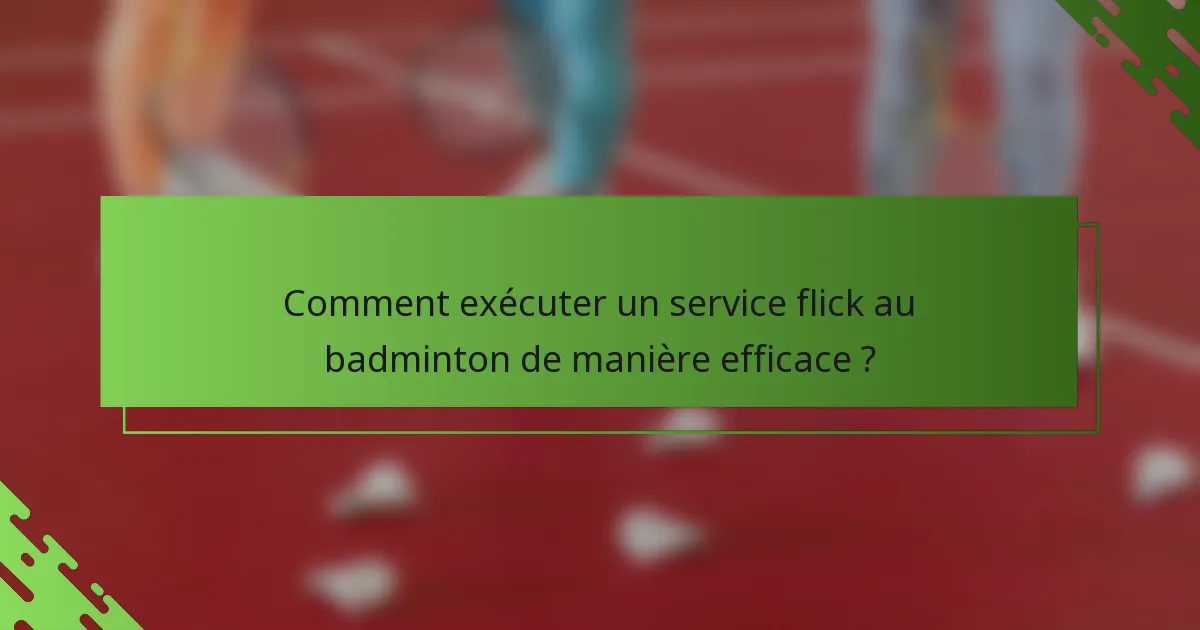 Comment exécuter un service flick au badminton de manière efficace ?