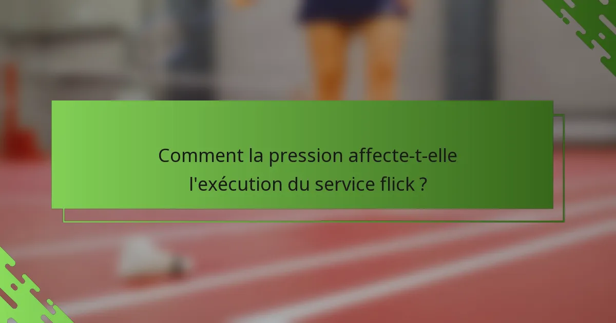 Comment la pression affecte-t-elle l'exécution du service flick ?