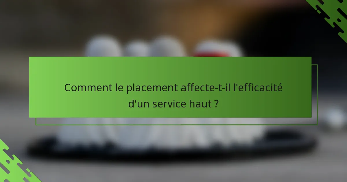 Comment le placement affecte-t-il l'efficacité d'un service haut ?