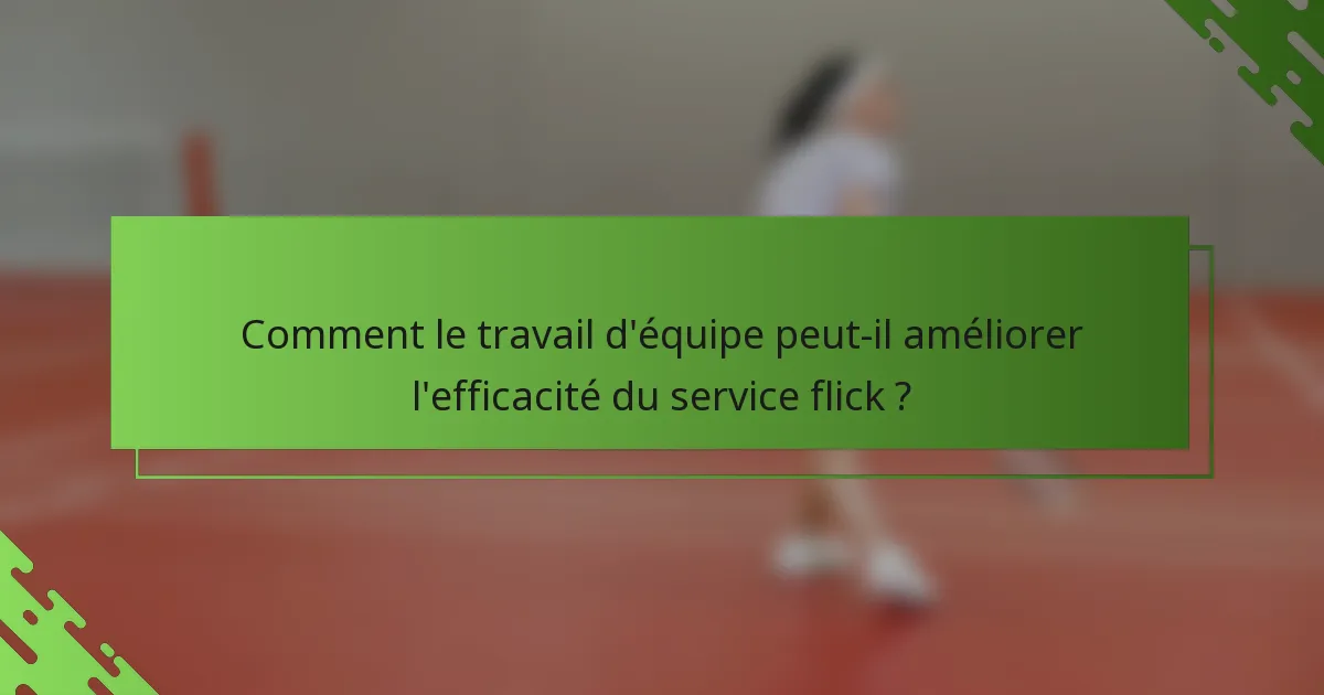Comment le travail d'équipe peut-il améliorer l'efficacité du service flick ?