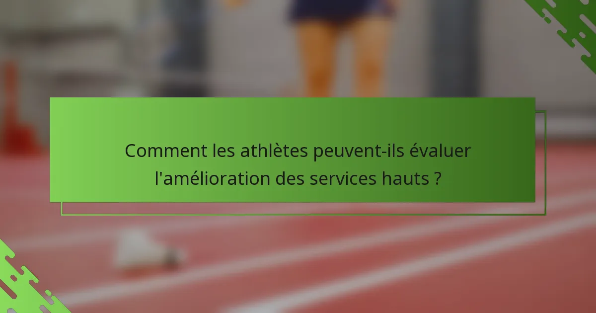 Comment les athlètes peuvent-ils évaluer l'amélioration des services hauts ?