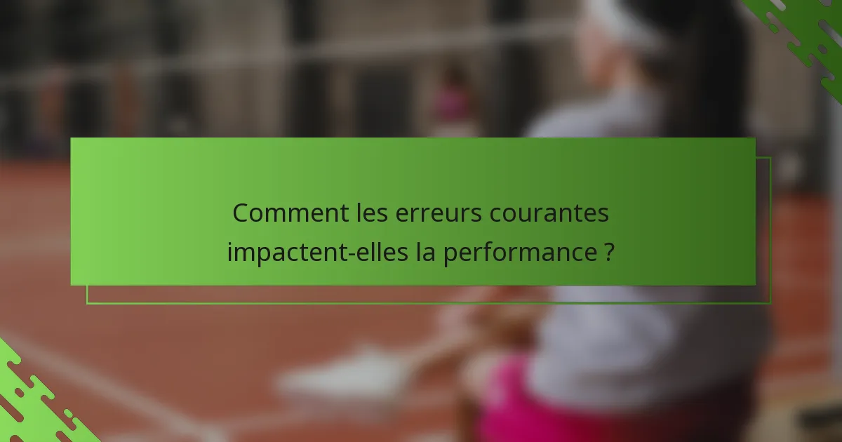Comment les erreurs courantes impactent-elles la performance ?