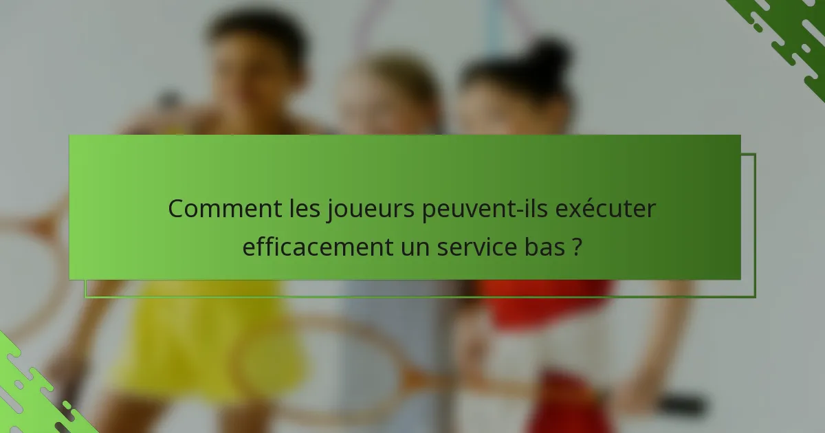 Comment les joueurs peuvent-ils exécuter efficacement un service bas ?