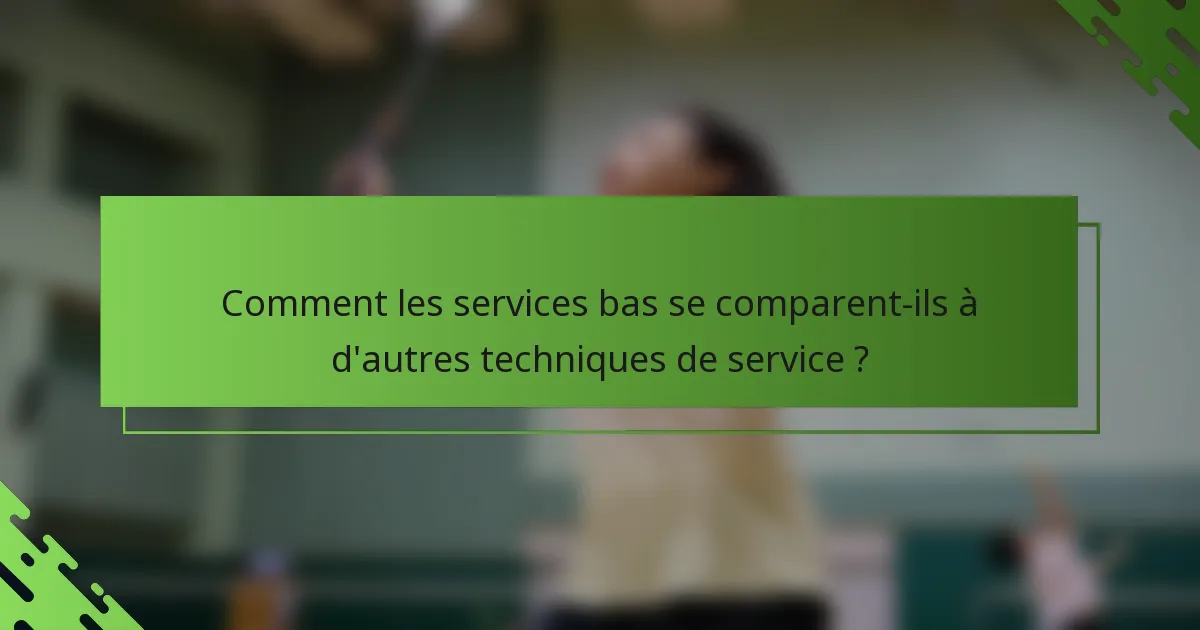 Comment les services bas se comparent-ils à d'autres techniques de service ?
