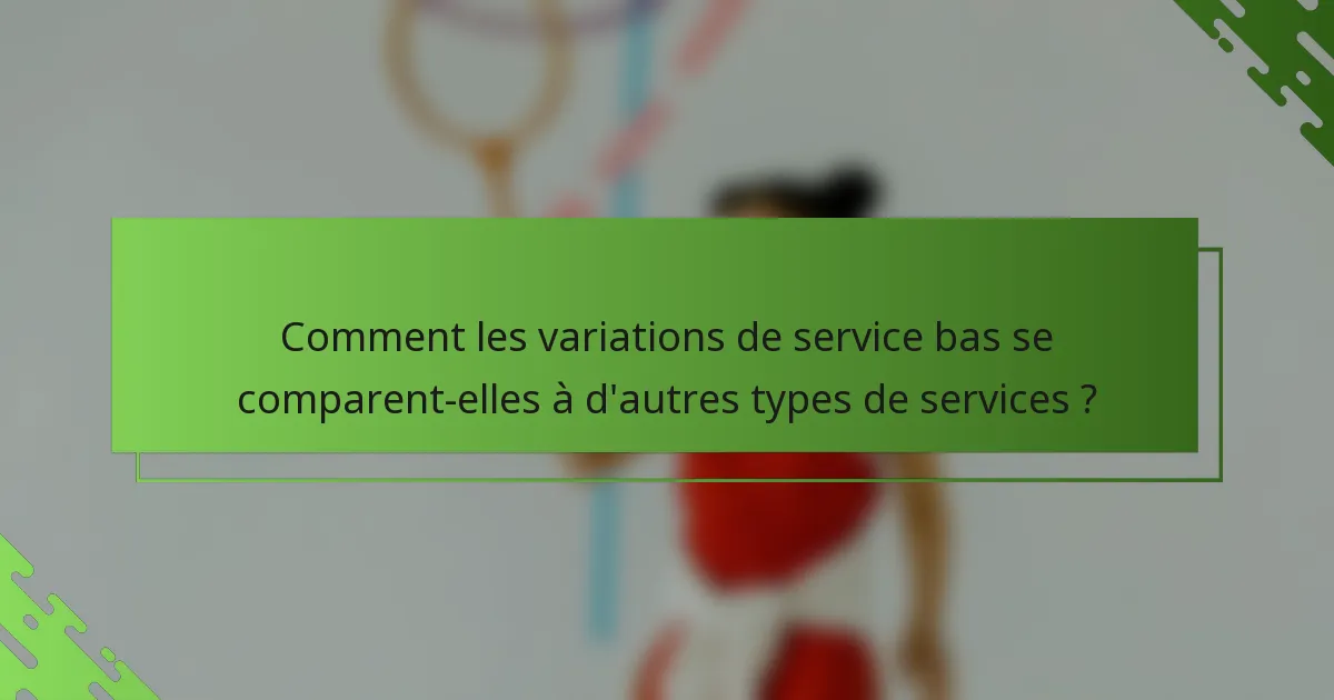 Comment les variations de service bas se comparent-elles à d'autres types de services ?