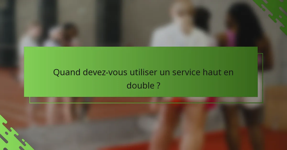 Quand devez-vous utiliser un service haut en double ?