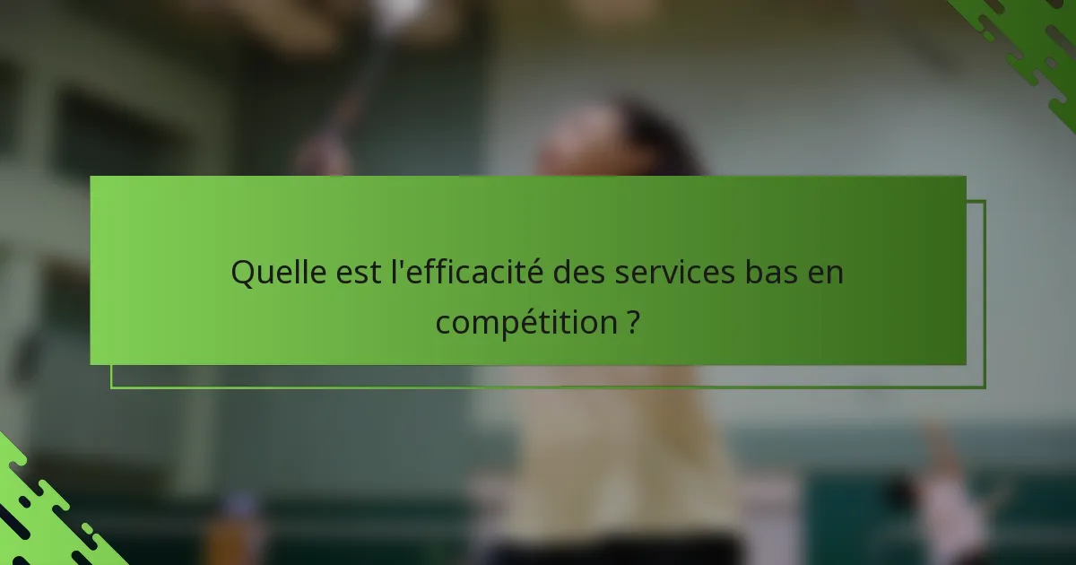Quelle est l'efficacité des services bas en compétition ?