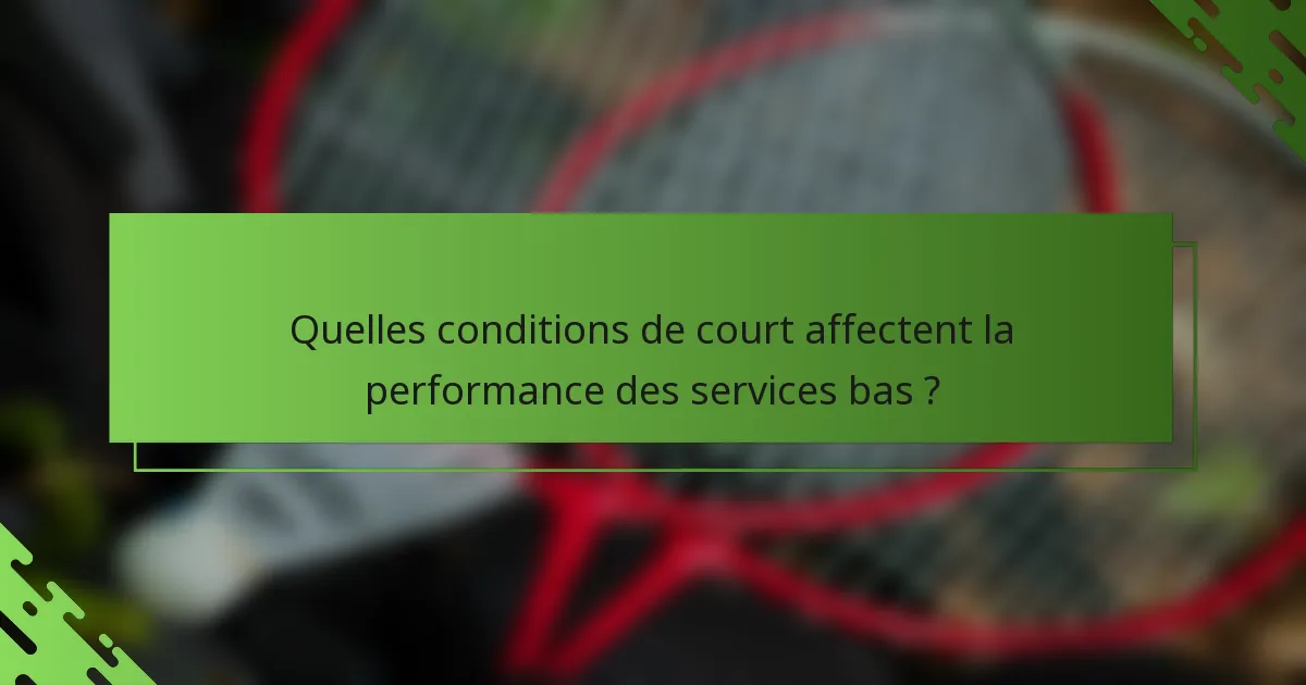 Quelles conditions de court affectent la performance des services bas ?