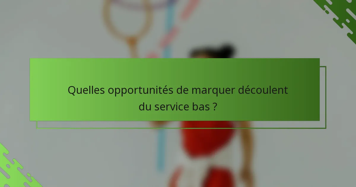 Quelles opportunités de marquer découlent du service bas ?