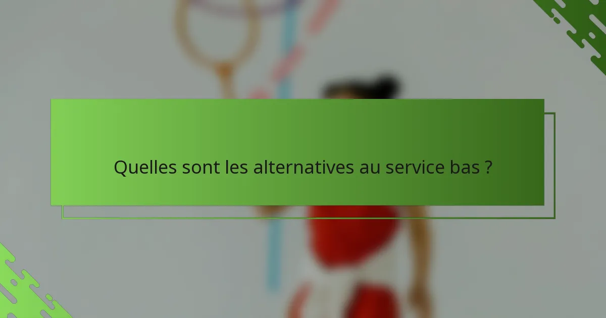 Quelles sont les alternatives au service bas ?
