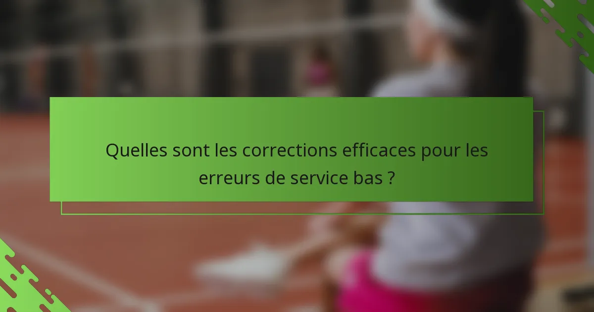 Quelles sont les corrections efficaces pour les erreurs de service bas ?