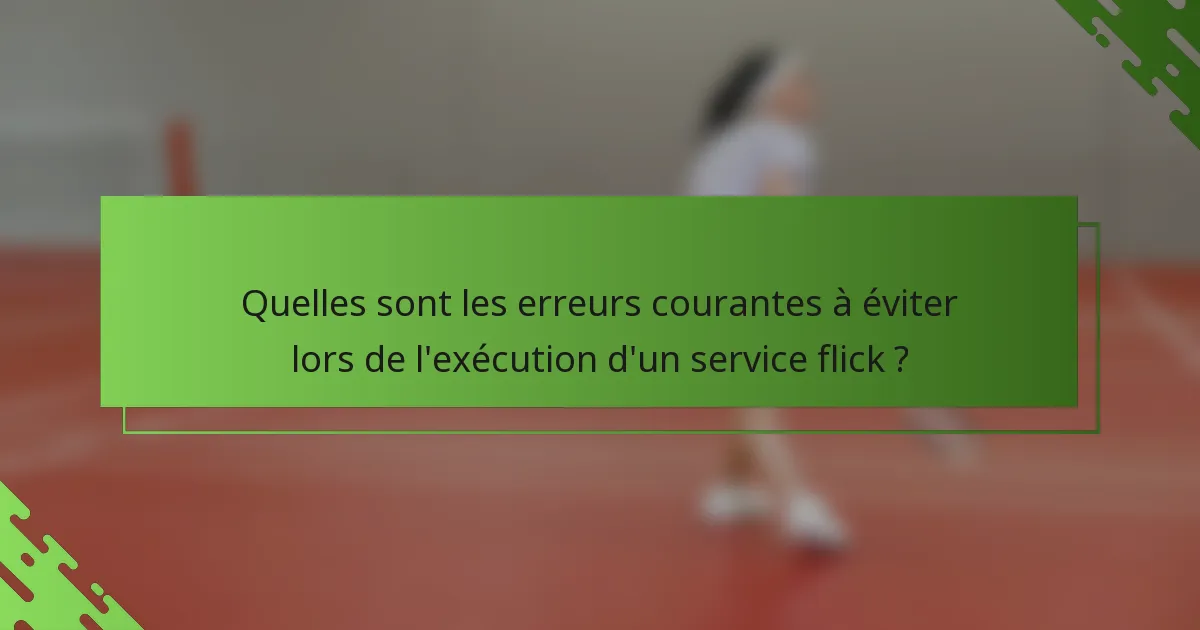 Quelles sont les erreurs courantes à éviter lors de l'exécution d'un service flick ?