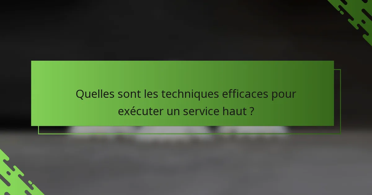 Quelles sont les techniques efficaces pour exécuter un service haut ?