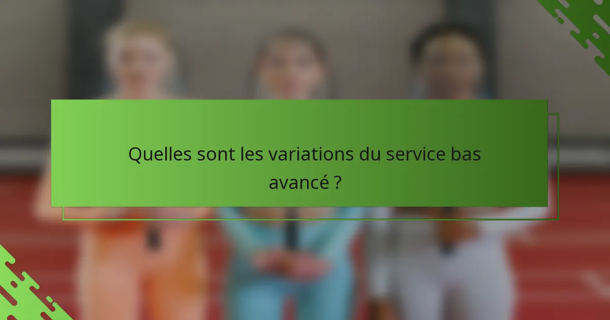 Quelles sont les variations du service bas avancé ?