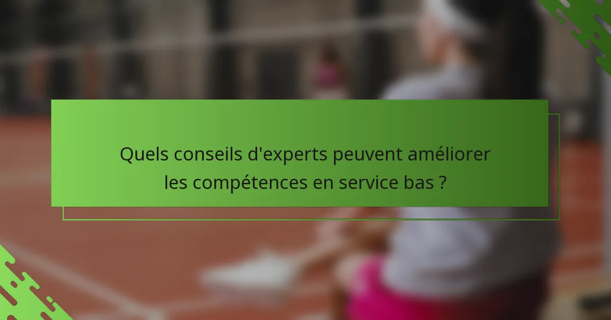 Quels conseils d'experts peuvent améliorer les compétences en service bas ?