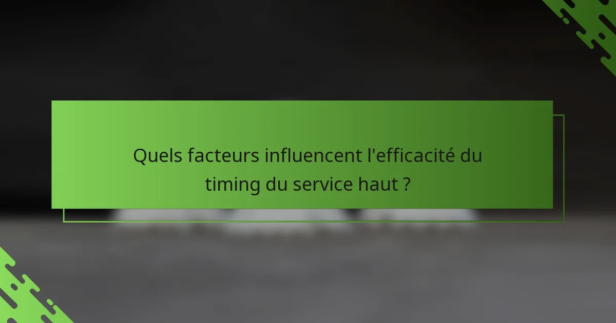 Quels facteurs influencent l'efficacité du timing du service haut ?