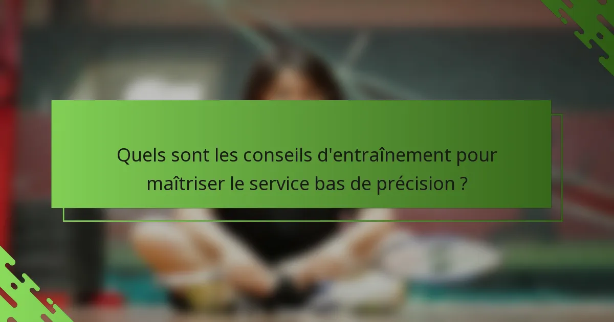 Quels sont les conseils d'entraînement pour maîtriser le service bas de précision ?